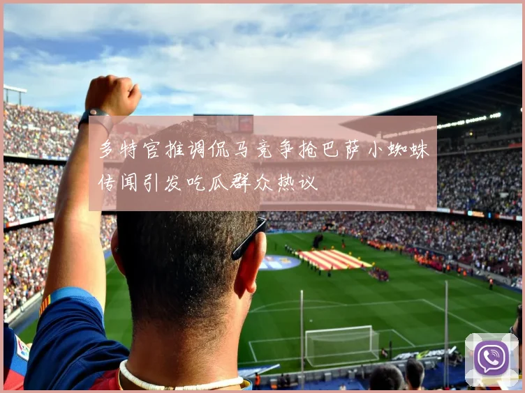 多特官推调侃马竞争抢巴萨小蜘蛛传闻引发吃瓜群众热议